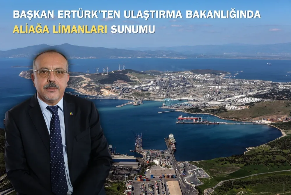 BAŞKAN ERTÜRK’TEN ULAŞTIRMA BAKANLIĞINDA ALİAĞA LİMANLARI SUNUMU